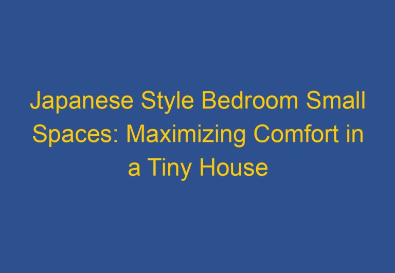 Japanese Style Bedroom Small Spaces: Maximizing Comfort in a Tiny House