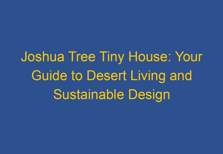 Joshua Tree Tiny House: Your Guide to Desert Living and Sustainable Design