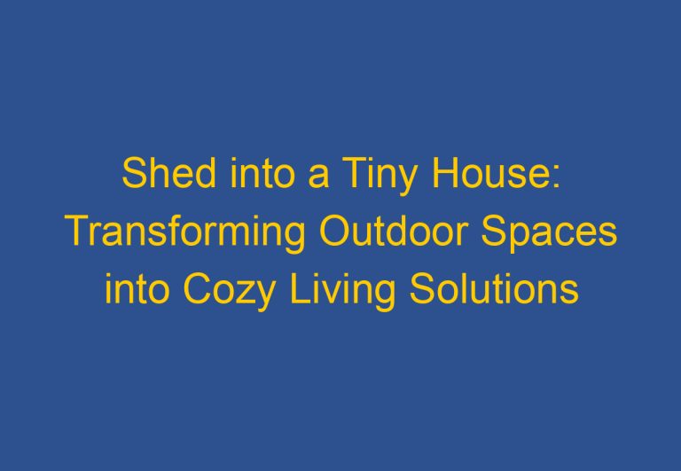 Convert Shed into a Tiny House: Transforming Outdoor Spaces into Cozy Living Solutions