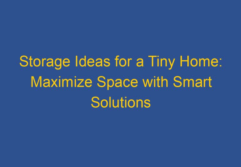 Storage Ideas for a Tiny Home: Maximize Space with Smart Solutions