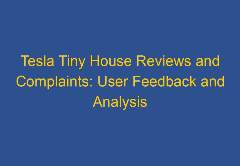 Tesla Tiny House Reviews and Complaints: User Feedback and Analysis