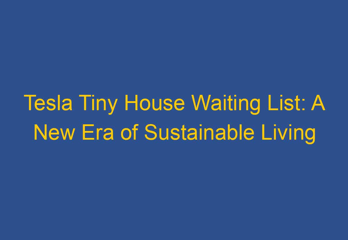 Tesla Tiny House Waiting List: A New Era of Sustainable Living