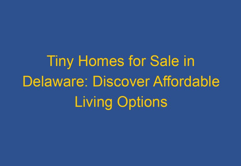 Tiny Homes for Sale in Delaware: Discover Affordable Living Options