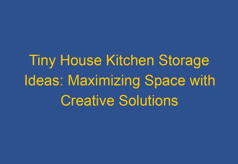 Tiny House Kitchen Storage Ideas: Maximizing Space with Creative Solutions