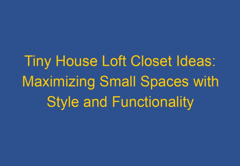 Tiny House Loft Closet Ideas: Maximizing Small Spaces with Style and Functionality