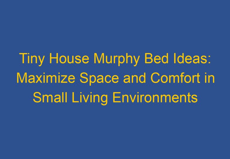 Tiny House Murphy Bed Ideas: Maximize Space and Comfort in Small Living Environments