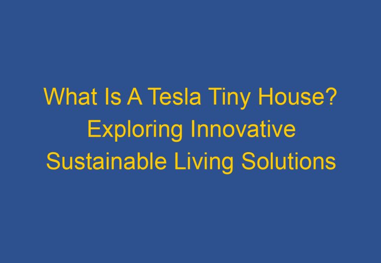 What Is A Tesla Tiny House? Exploring Innovative Sustainable Living Solutions