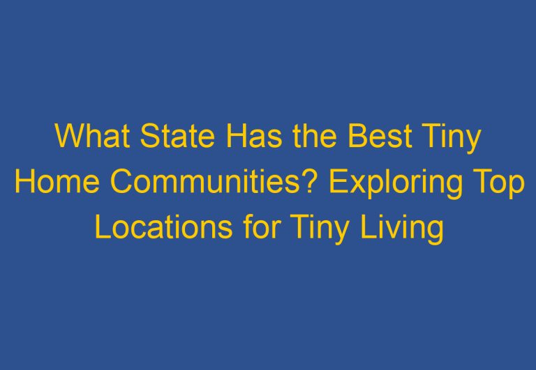 What State Has the Best Tiny Home Communities? Exploring Top Locations for Tiny Living