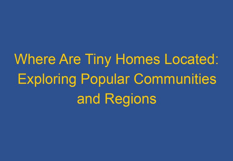 Where Are Tiny Homes Located: Exploring Popular Communities and Regions