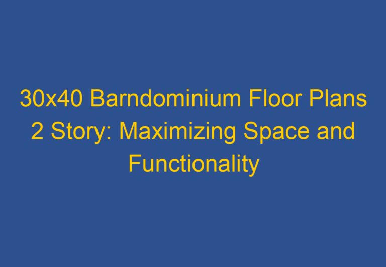 30×40 Barndominium Floor Plans 2 Story: Maximizing Space and Functionality