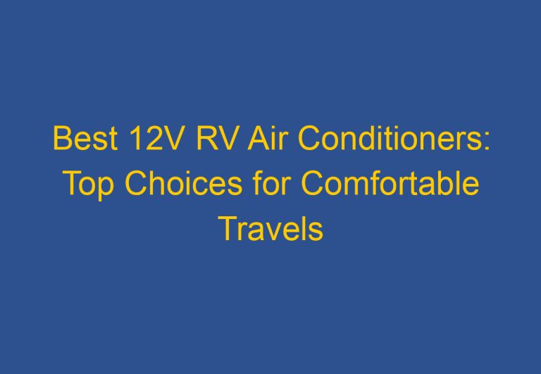 Best 12V RV Air Conditioners: Top Choices for Comfortable Travels