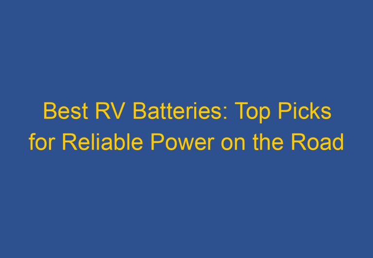 Best RV Batteries: Top Picks for Reliable Power on the Road