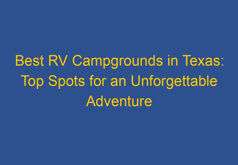 Best RV Campgrounds in Texas: Top Spots for an Unforgettable Adventure