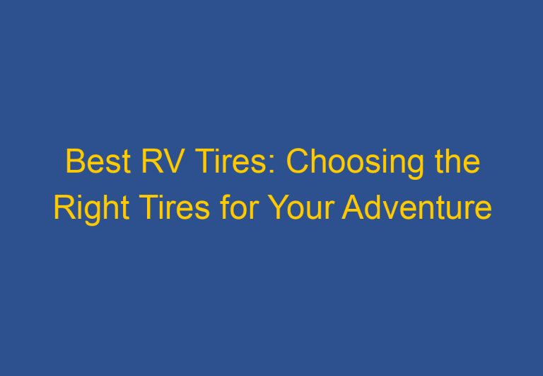 Best RV Tires: Choosing the Right Tires for Your Adventure