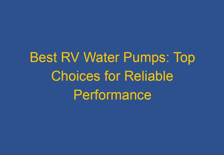 Best RV Water Pumps: Top Choices for Reliable Performance