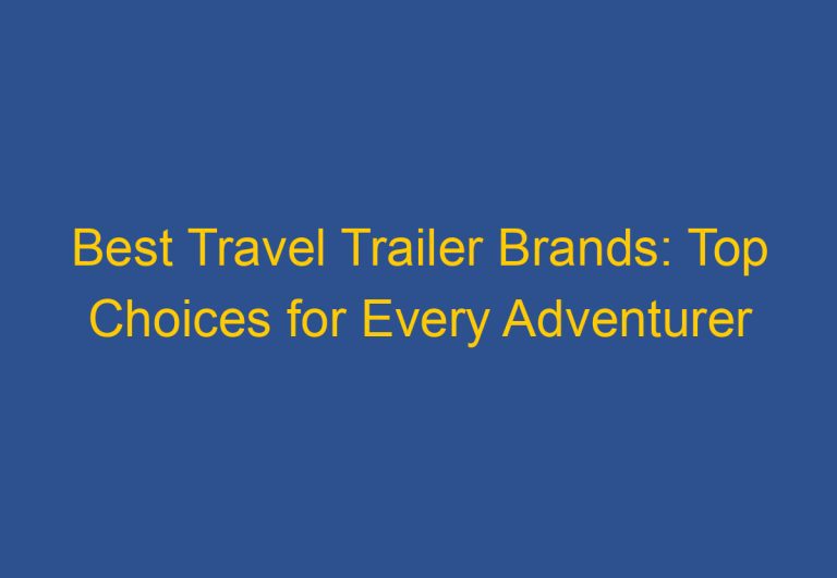 Best Travel Trailer Brands: Top Choices for Every Adventurer