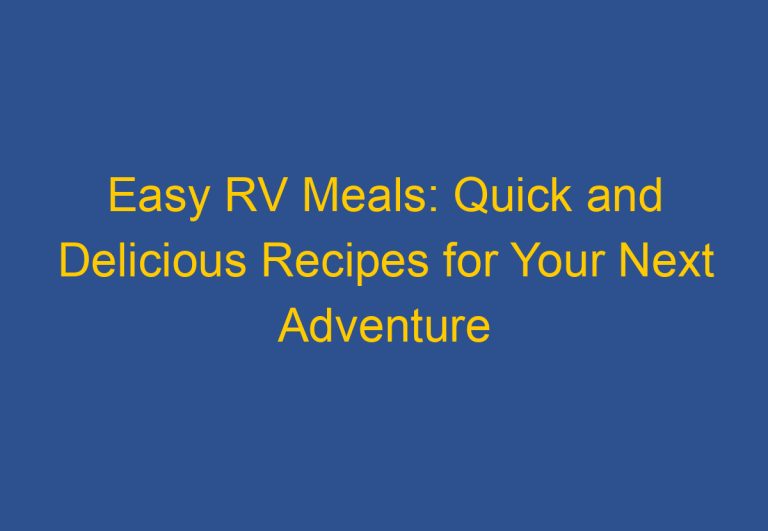 Easy RV Meals: Quick and Delicious Recipes for Your Next Adventure