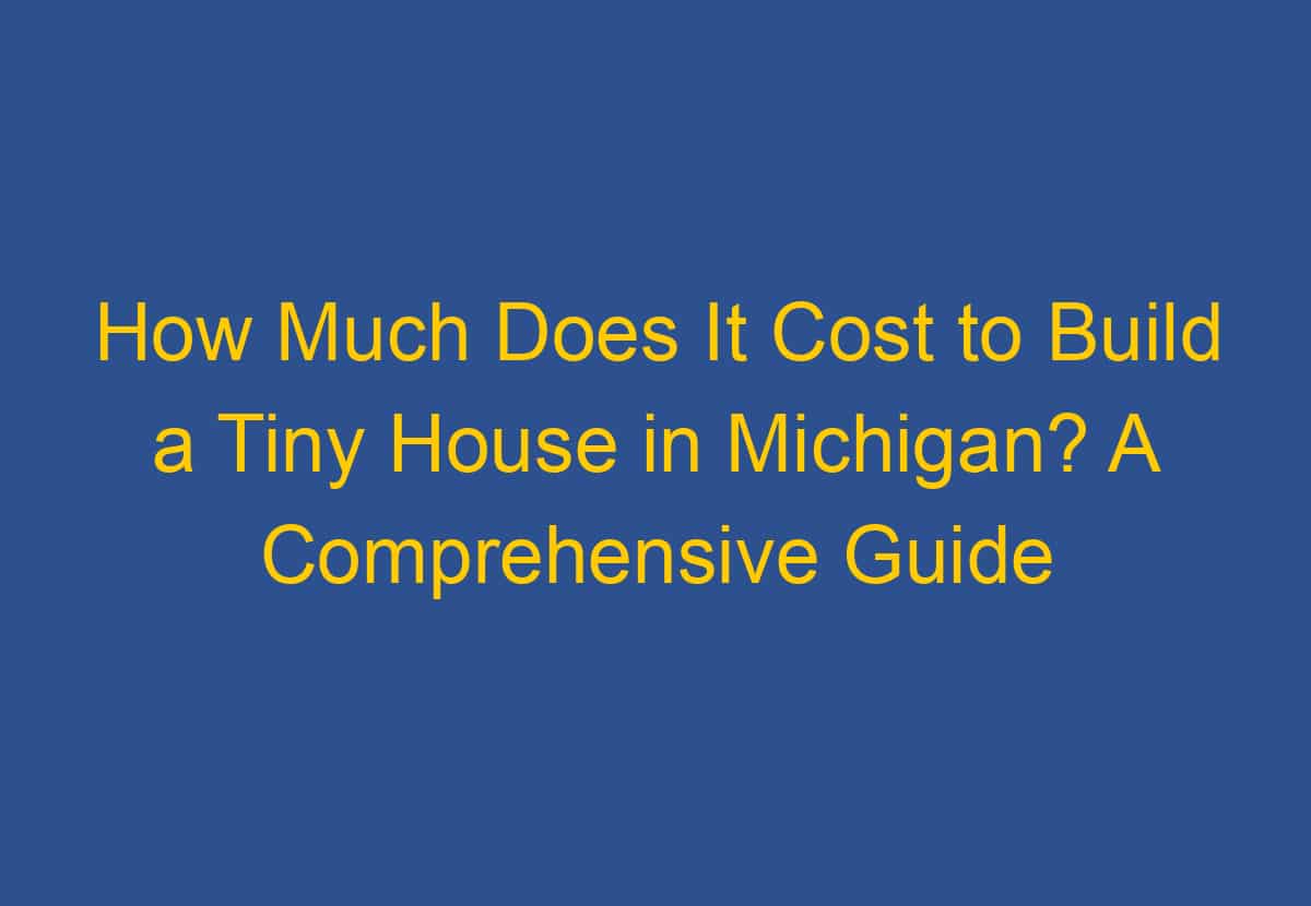 How Much Does It Cost to Build a Tiny House in Michigan? A ...