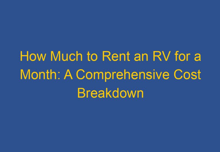 How Much to Rent an RV for a Month: A Comprehensive Cost Breakdown