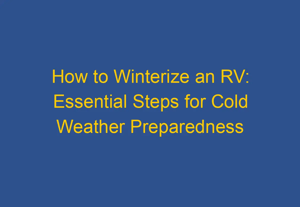 How to Winterize an RV Essential Steps for Cold Weather Preparedness