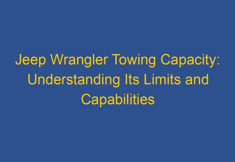 Jeep Wrangler Towing Capacity: Understanding Its Limits and Capabilities