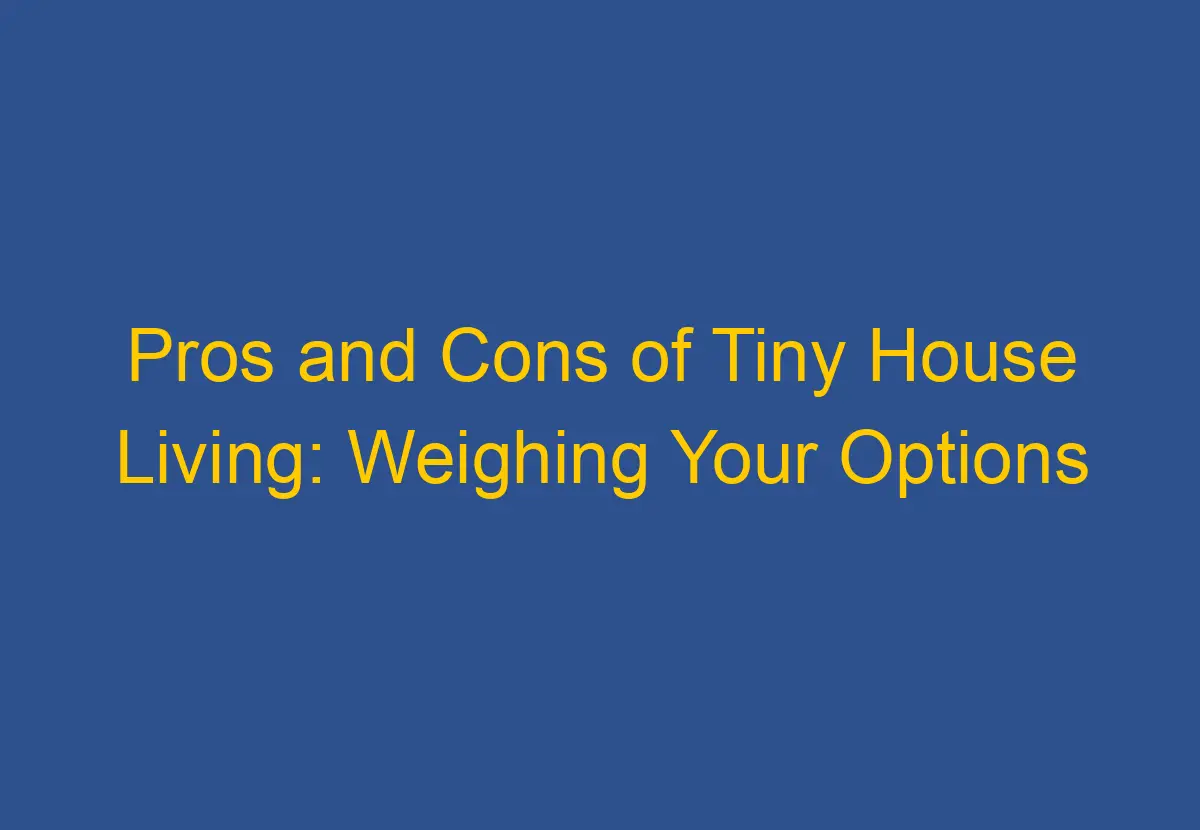 Pros and Cons of Tiny House Living Weighing Your Options DownsizeGeek