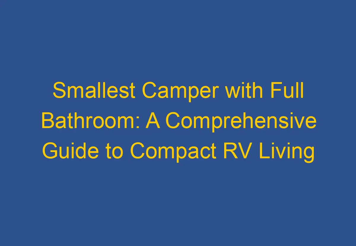 Smallest Camper with Full Bathroom A Comprehensive Guide to Compact RV