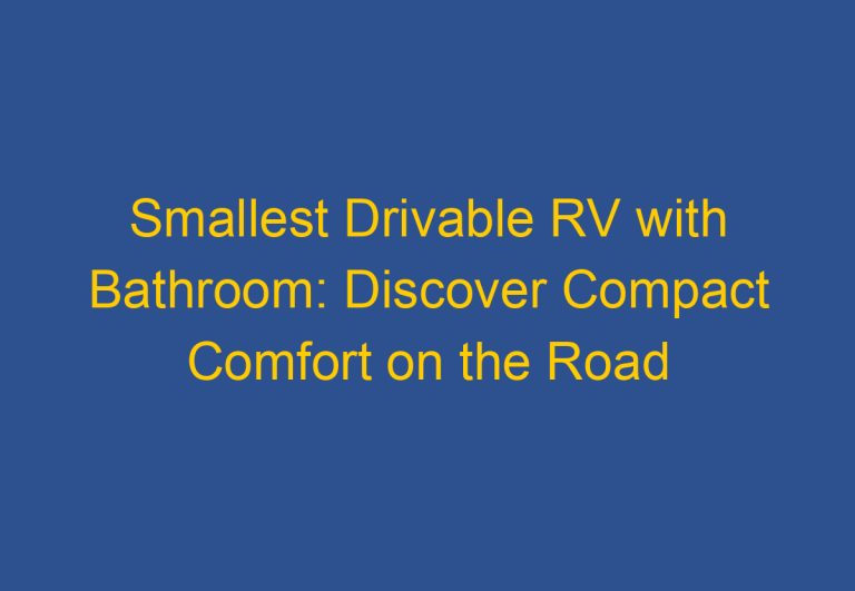 Smallest Drivable RV with Bathroom: Discover Compact Comfort on the Road