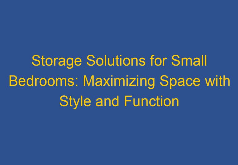 Storage Solutions for Small Bedrooms: Maximizing Space with Style and Function