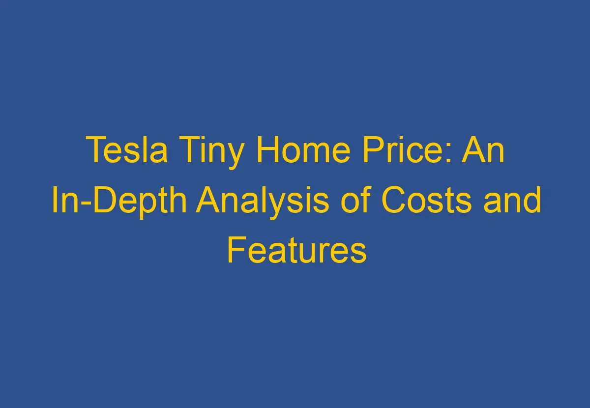Tesla Tiny Home Price An In Depth Analysis Of Costs And Features Tesla tiny home price an in depth analysis of costs and features