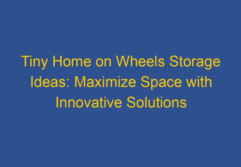 Tiny Home on Wheels Storage Ideas: Maximize Space with Innovative Solutions