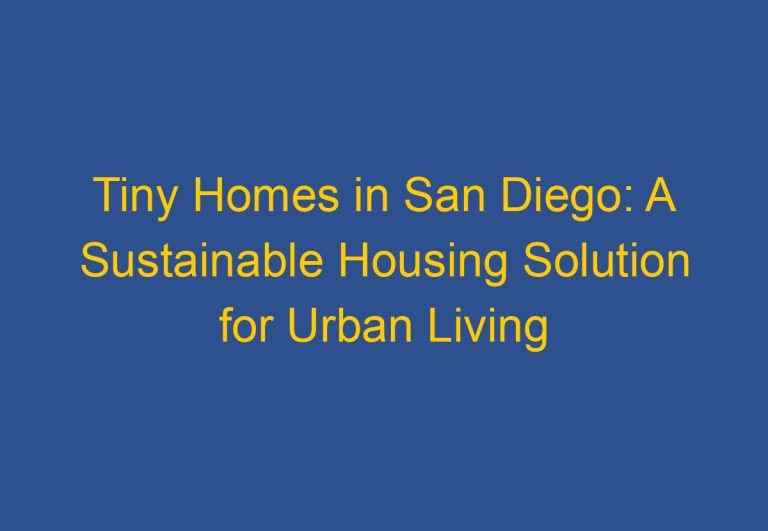 Tiny Homes in San Diego: A Sustainable Housing Solution for Urban Living