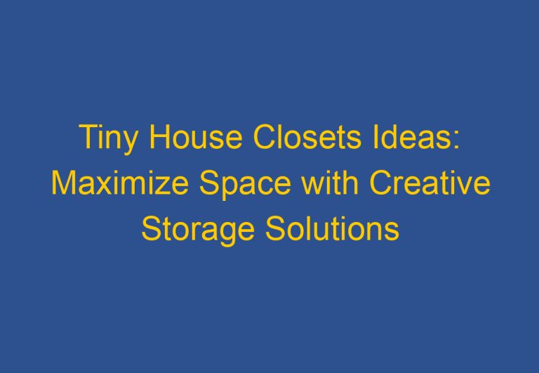 Tiny House Closets Ideas: Maximize Space with Creative Storage Solutions