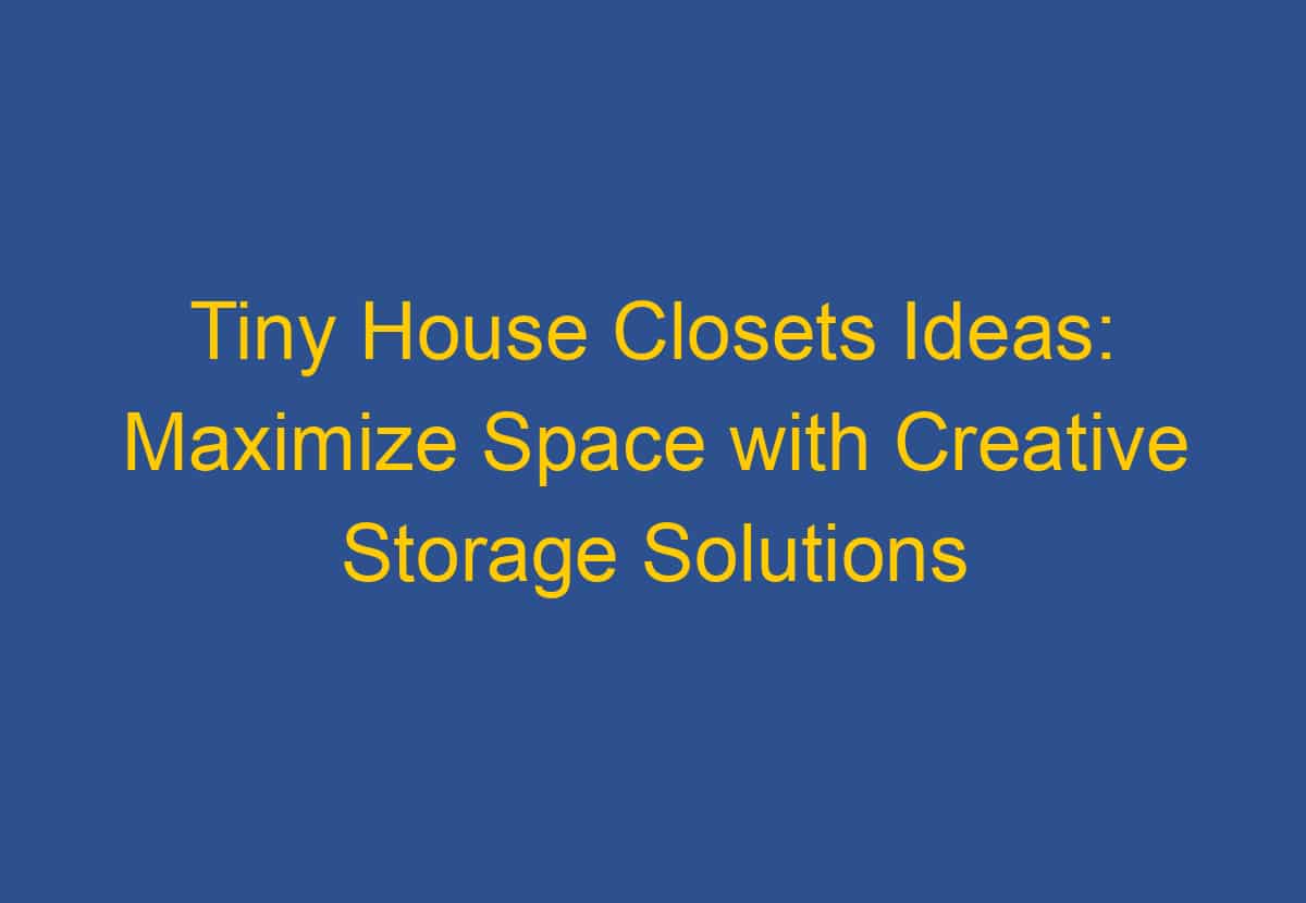 View of Tiny House Closets Ideas: Maximize Space with Creative Storage Solutions
