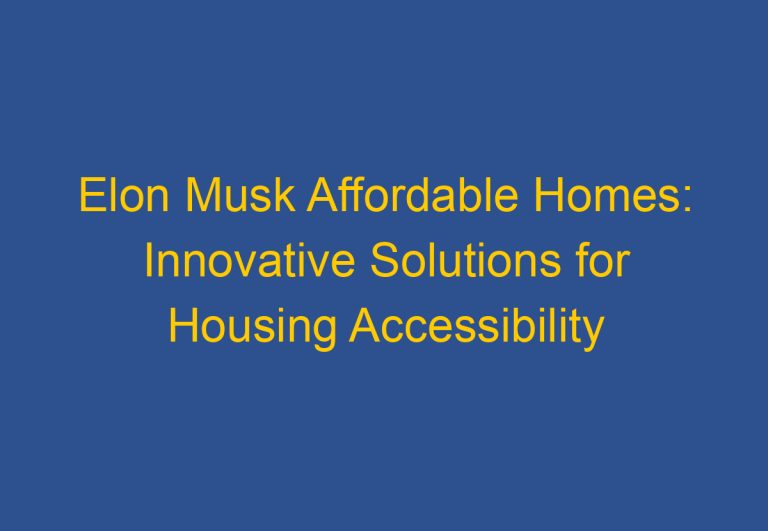 Elon Musk Affordable Homes: Innovative Solutions for Housing Accessibility