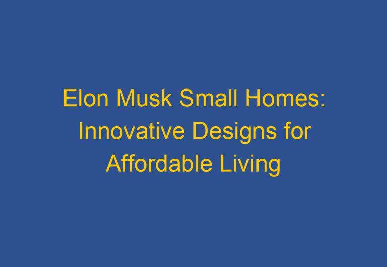 Elon Musk Small Homes: Innovative Designs for Affordable Living