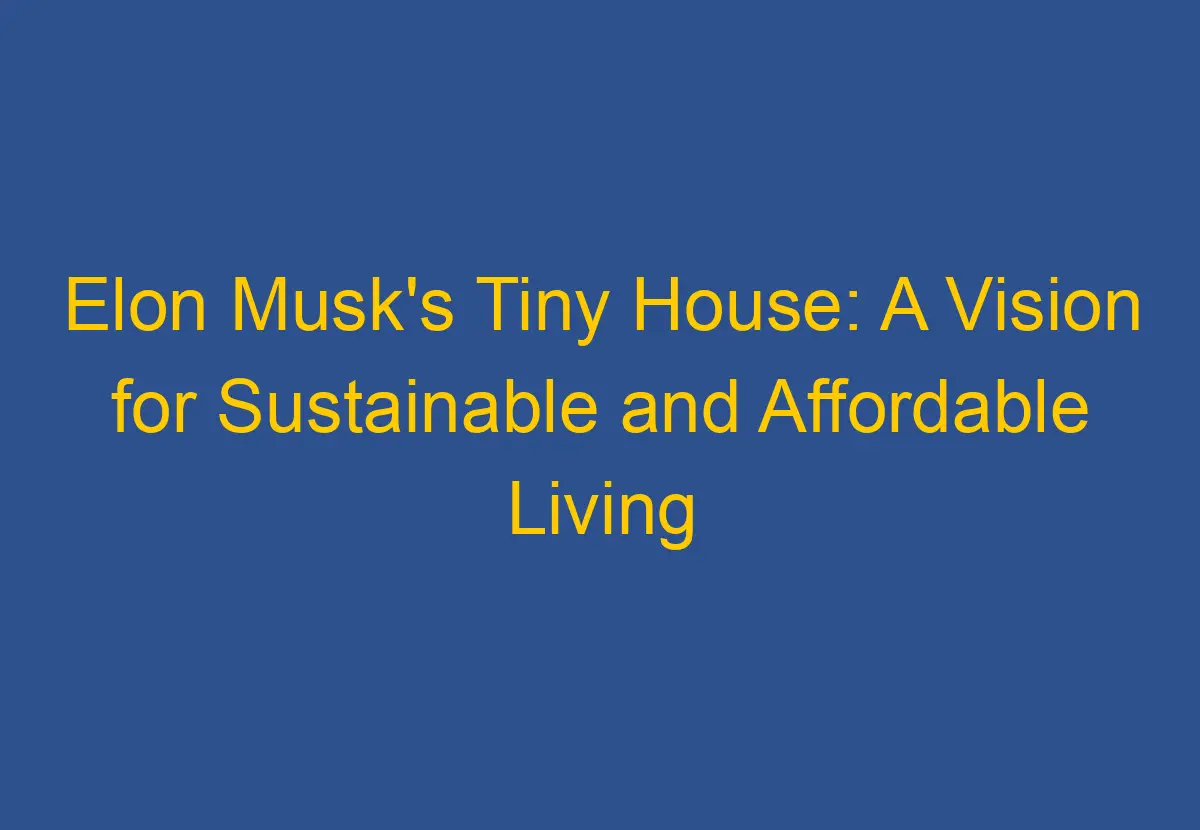 Elon Musk's Tiny House A Vision for Sustainable and Affordable Living