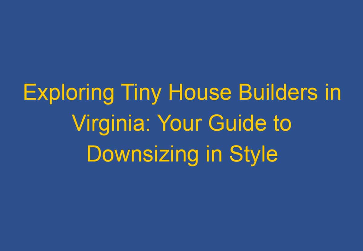 Exploring Tiny House Builders in Virginia: Your Guide to Downsizing in ...