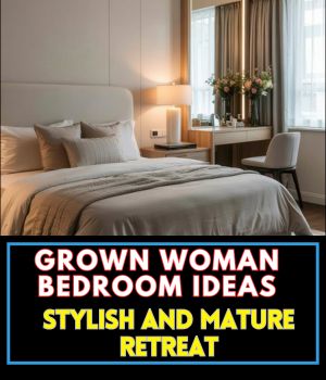 Grown Woman Bedroom Ideas for a Stylish and Mature Retreat