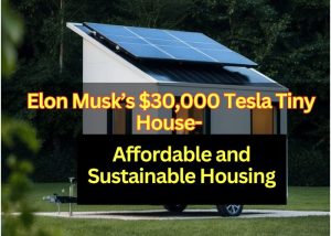 Elon Musk’s $30,000 Tesla Tiny House The Future of Affordable and Sustainable Housing