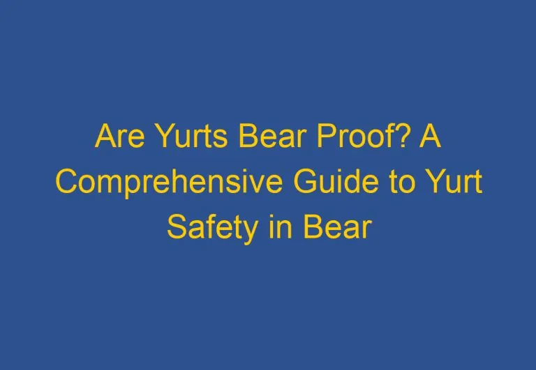 Are Yurts Bear Proof? A Comprehensive Guide to Yurt Safety in Bear Country
