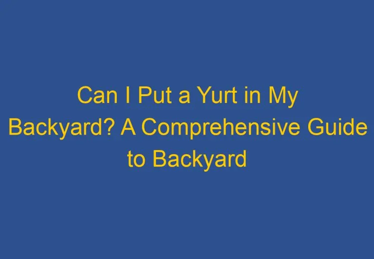 Can I Put a Yurt in My Backyard? A Comprehensive Guide to Backyard Yurt Installation