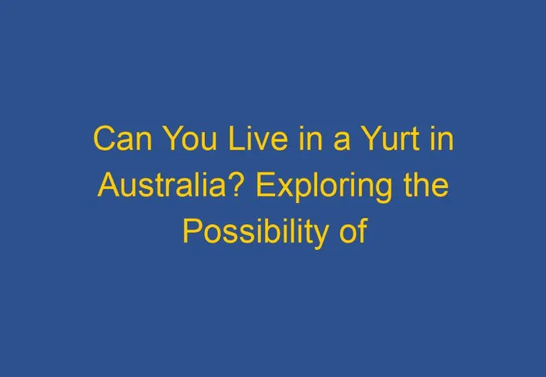 Can You Live in a Yurt in Australia? Exploring the Possibility of Yurt Living Down Under