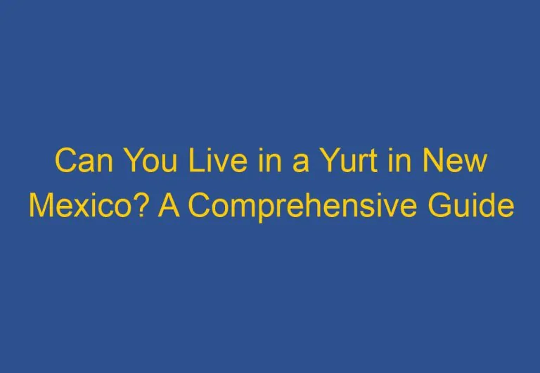 Can You Live in a Yurt in New Mexico? A Comprehensive Guide