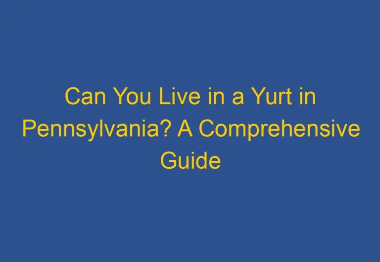 Can You Live in a Yurt in Pennsylvania? A Comprehensive Guide