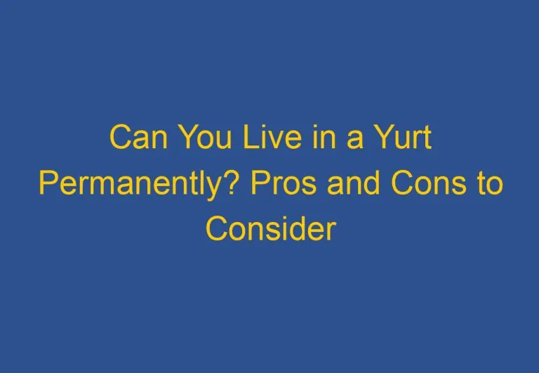 Can You Live in a Yurt Permanently? Pros and Cons to Consider
