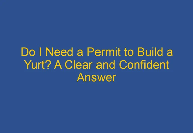 Do I Need a Permit to Build a Yurt? A Clear and Confident Answer