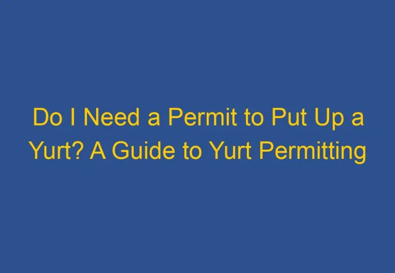 Do I Need a Permit to Put Up a Yurt? A Guide to Yurt Permitting Requirements.