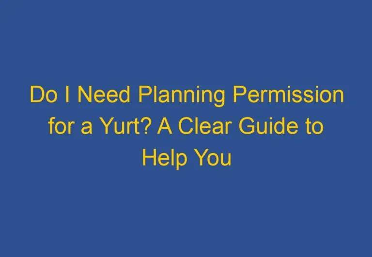 Do I Need Planning Permission for a Yurt? A Clear Guide to Help You Understand