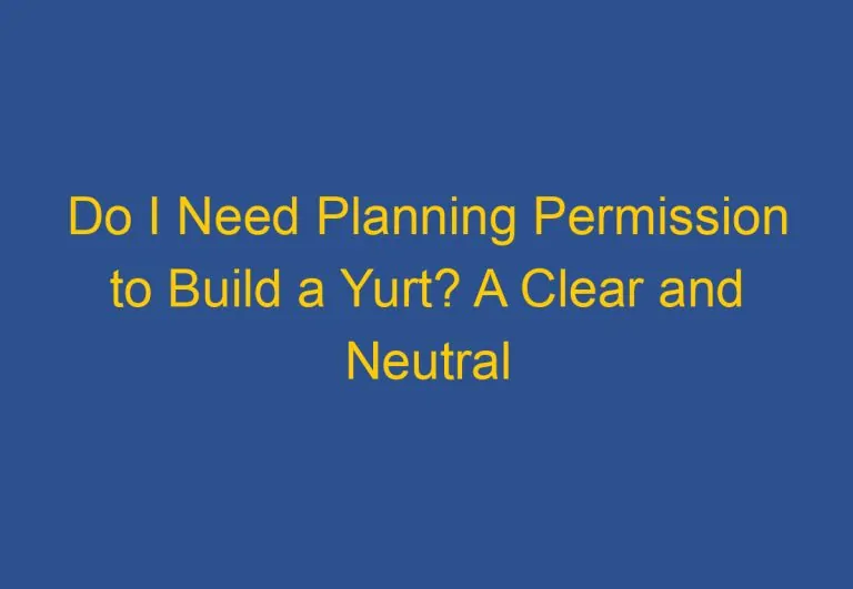 Do I Need Planning Permission to Build a Yurt? A Clear and Neutral Answer